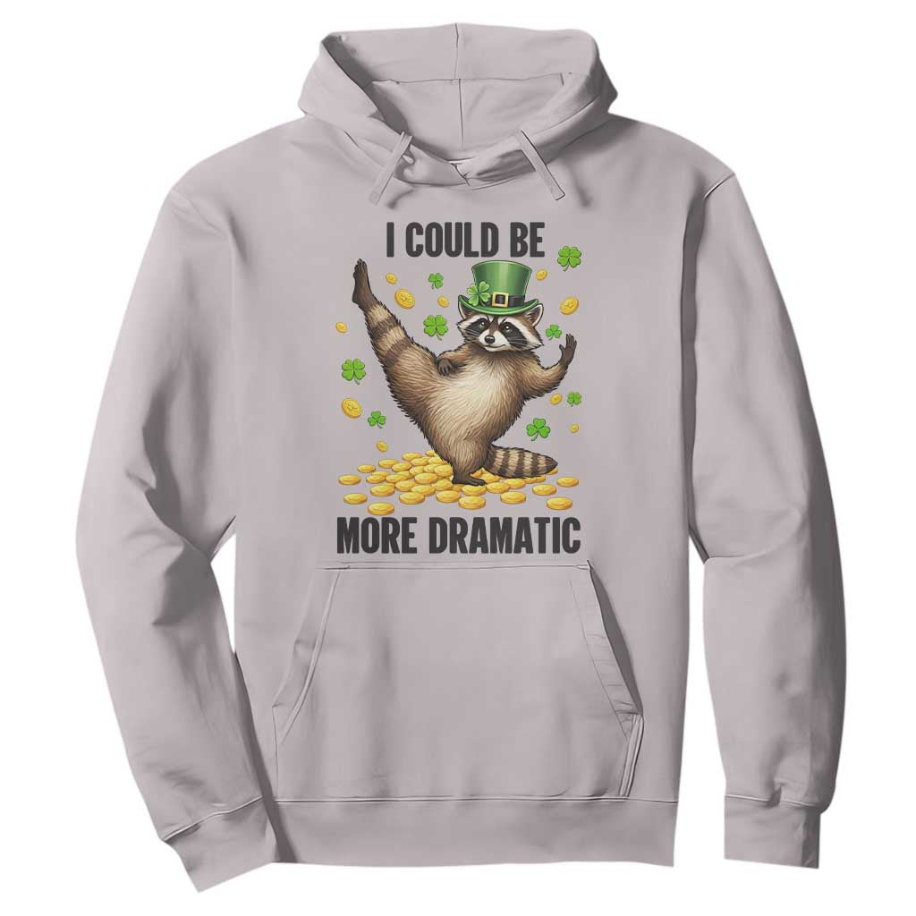 Funny Raccoon St Patrick's Day Hoodie I Could Be More Dramatic TS14 Ice Gray Print Your Wear