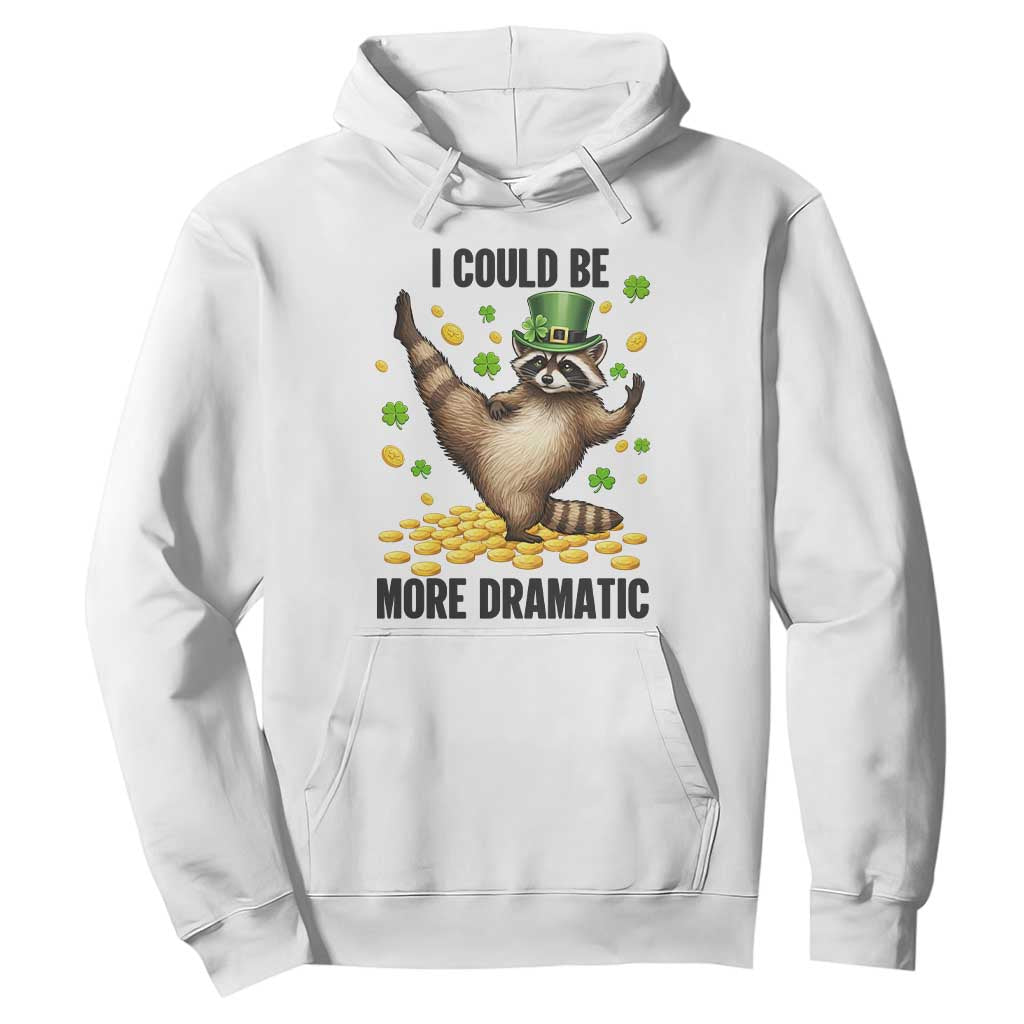 Funny Raccoon St Patrick's Day Hoodie I Could Be More Dramatic TS14 White Print Your Wear