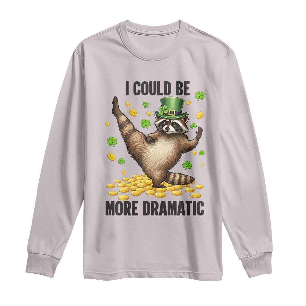 Funny Raccoon St Patrick's Day Long Sleeve Shirt I Could Be More Dramatic TS14 Ice Gray Print Your Wear