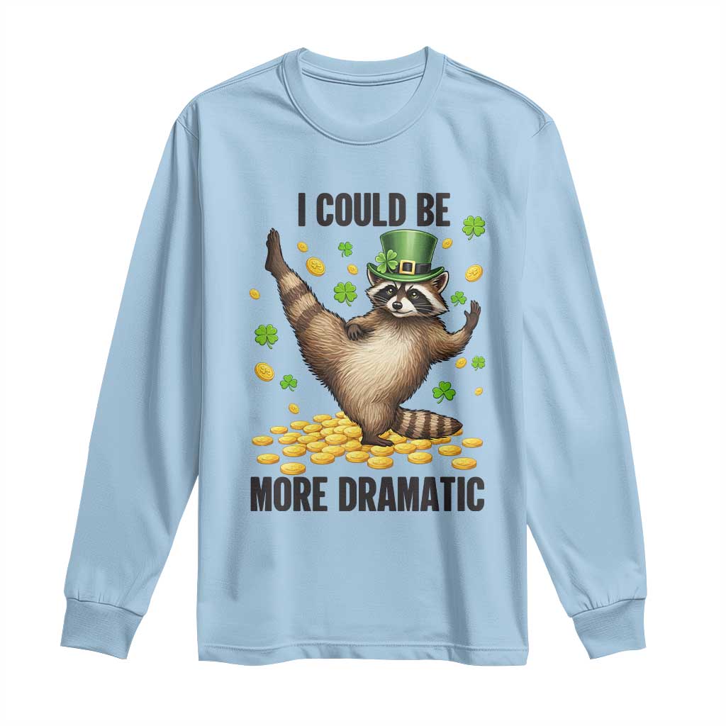 Funny Raccoon St Patrick's Day Long Sleeve Shirt I Could Be More Dramatic TS14 Light Blue Print Your Wear
