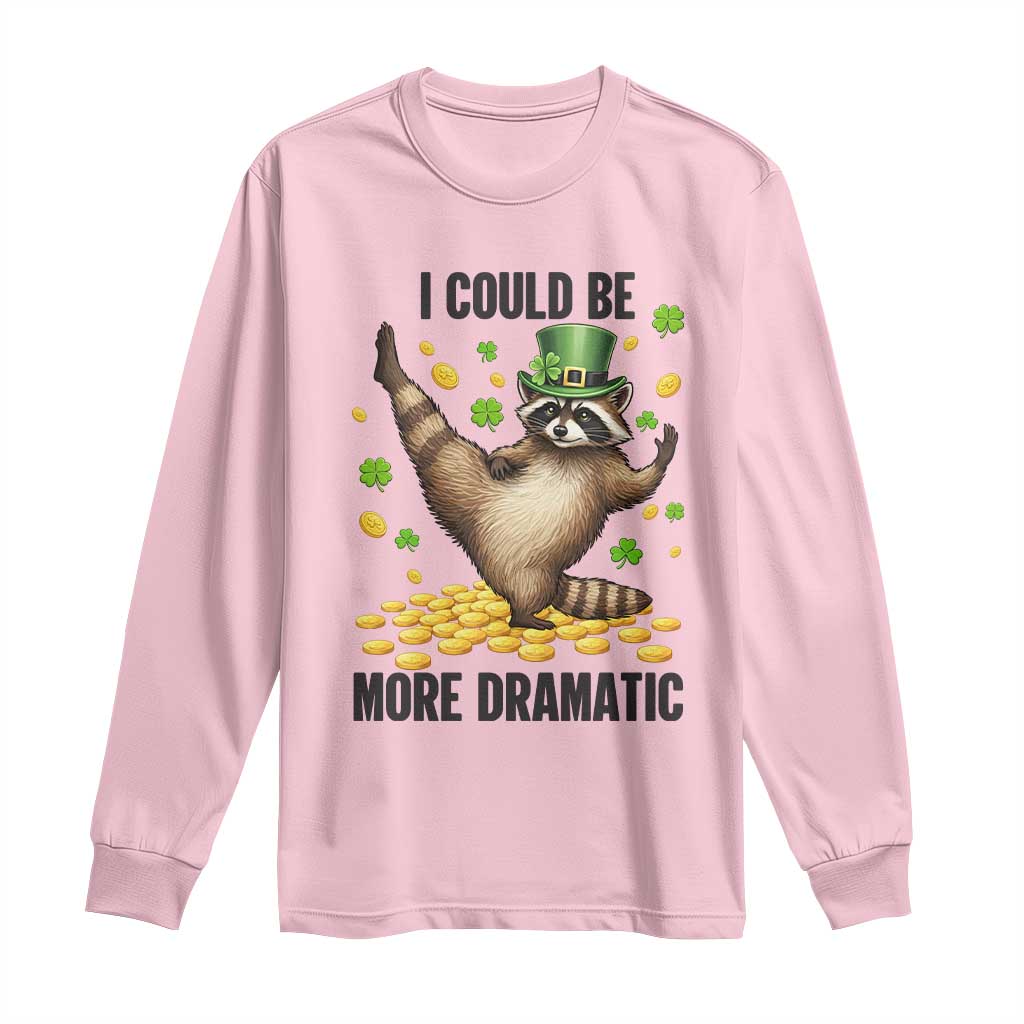 Funny Raccoon St Patrick's Day Long Sleeve Shirt I Could Be More Dramatic TS14 Light Pink Print Your Wear