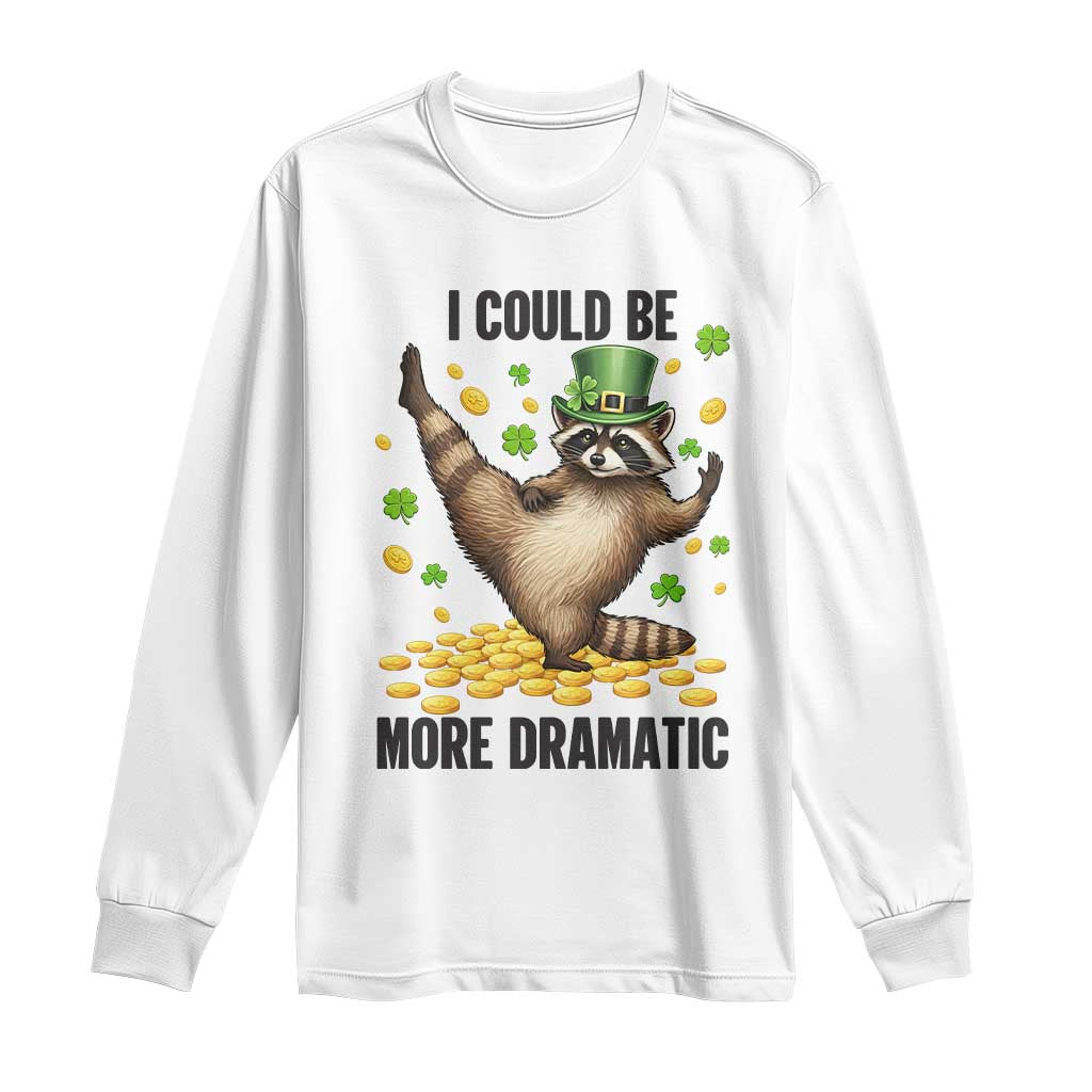 Funny Raccoon St Patrick's Day Long Sleeve Shirt I Could Be More Dramatic TS14 White Print Your Wear