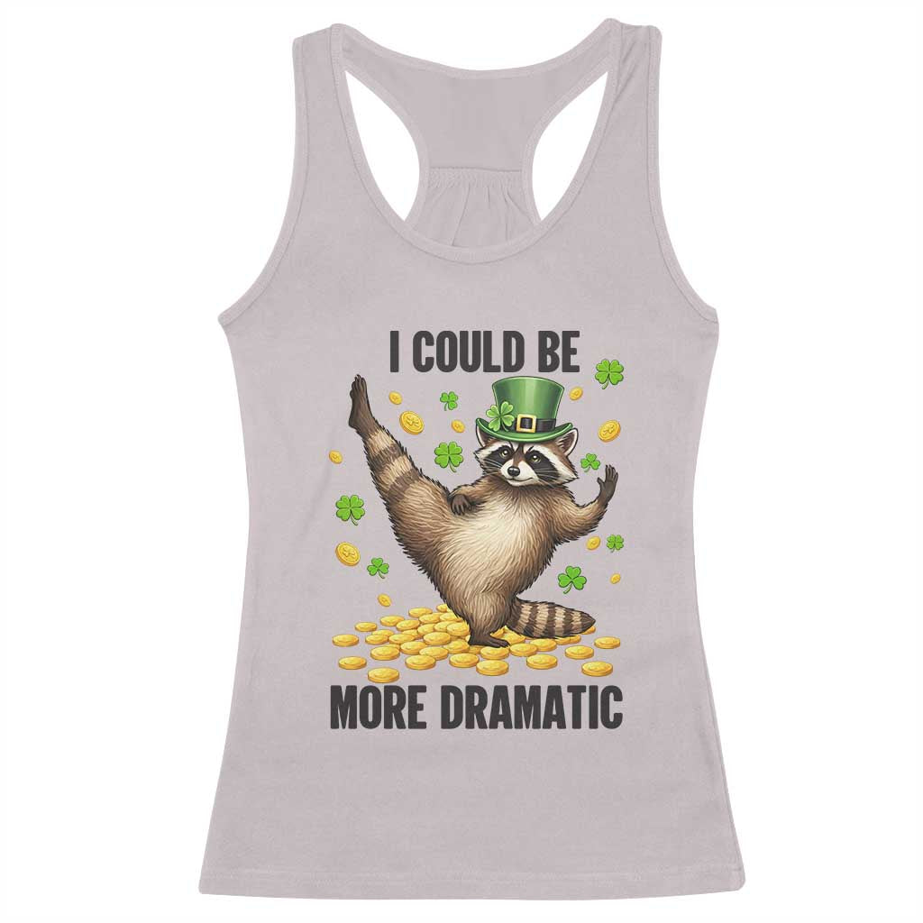 Funny Raccoon St Patrick's Day Racerback Tank Top I Could Be More Dramatic TS14 Ice Gray Print Your Wear