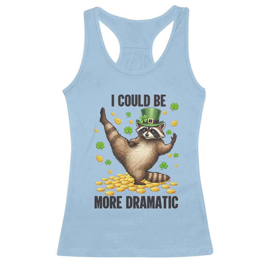 Funny Raccoon St Patrick's Day Racerback Tank Top I Could Be More Dramatic TS14 Light Blue Print Your Wear