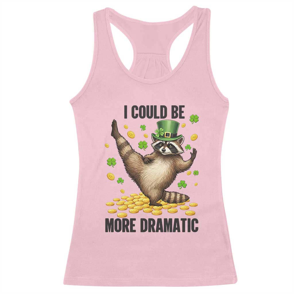 Funny Raccoon St Patrick's Day Racerback Tank Top I Could Be More Dramatic TS14 Light Pink Print Your Wear