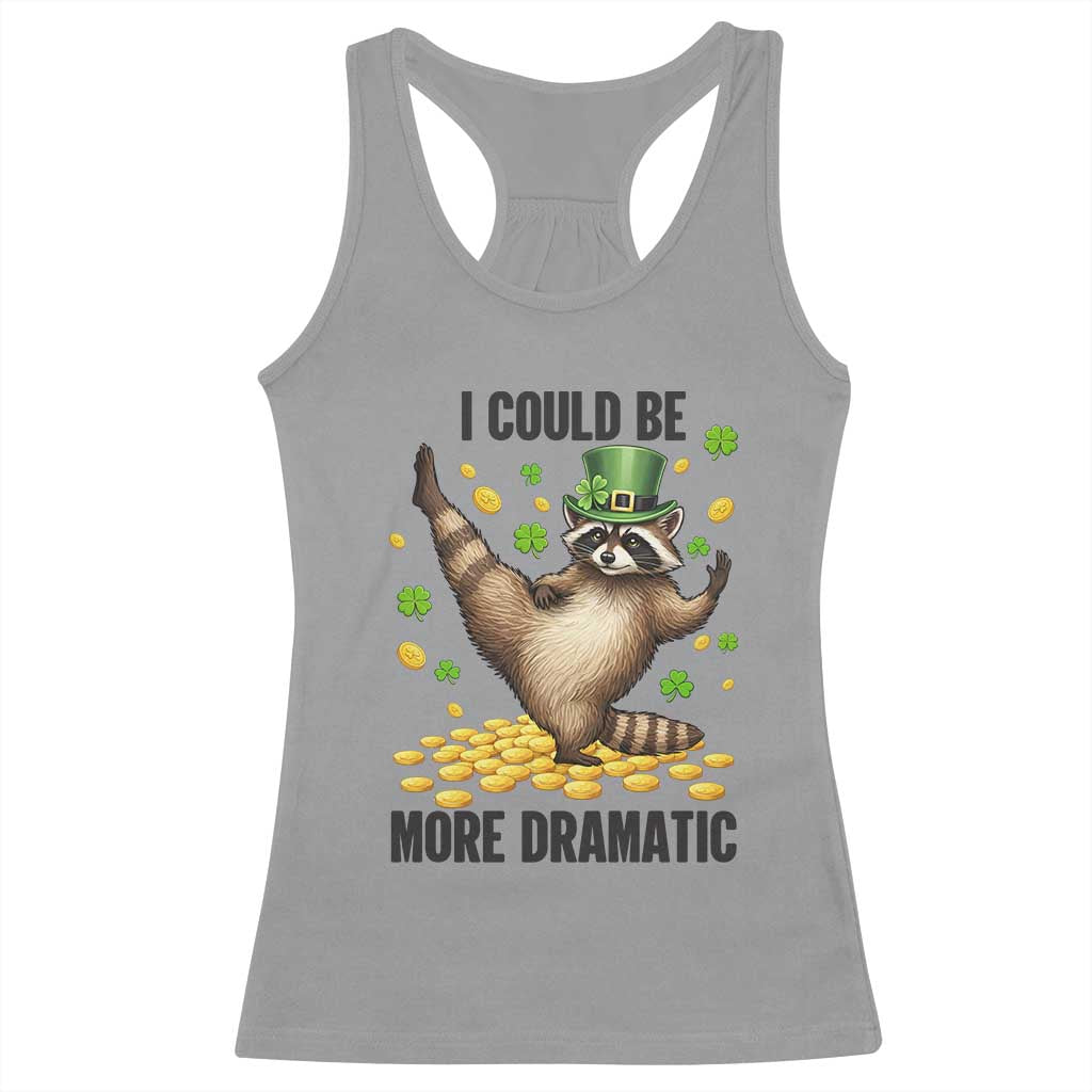 Funny Raccoon St Patrick's Day Racerback Tank Top I Could Be More Dramatic TS14 Sport Gray Print Your Wear