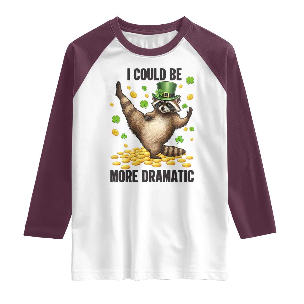 Funny Raccoon St Patrick's Day Raglan Shirt I Could Be More Dramatic TS14 White Maroon Print Your Wear