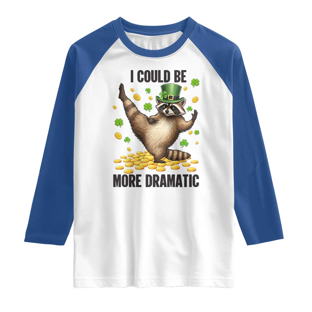Funny Raccoon St Patrick's Day Raglan Shirt I Could Be More Dramatic TS14 White Royal Print Your Wear