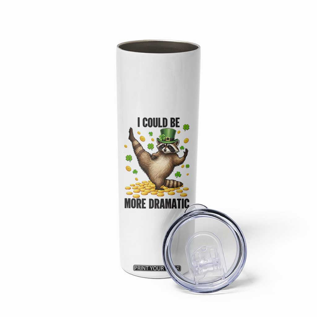 Funny Raccoon St Patrick's Day Skinny Tumbler I Could Be More Dramatic TS14 Print Your Wear