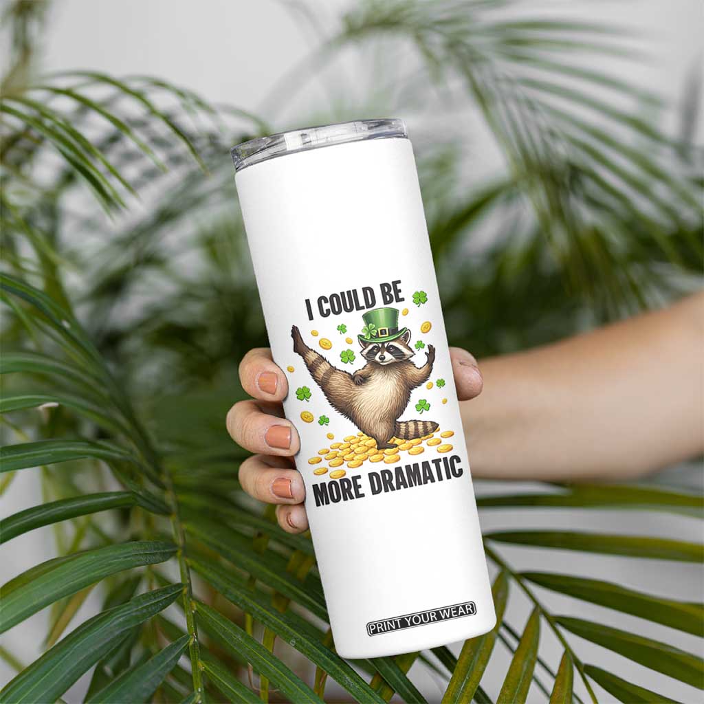Funny Raccoon St Patrick's Day Skinny Tumbler I Could Be More Dramatic TS14 Print Your Wear