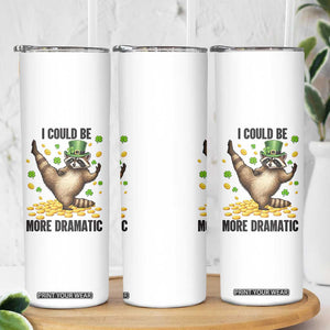 Funny Raccoon St Patrick's Day Skinny Tumbler I Could Be More Dramatic TS14 Print Your Wear