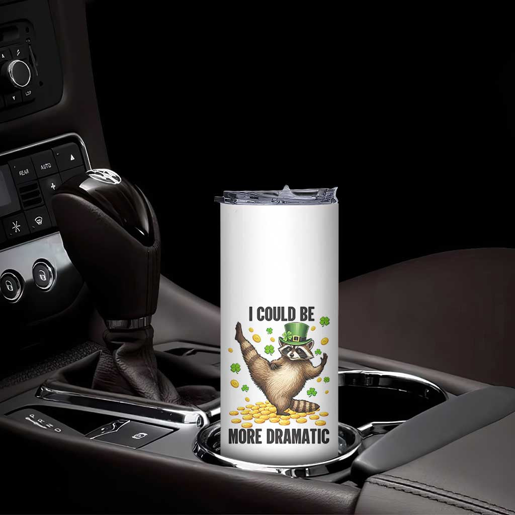 Funny Raccoon St Patrick's Day Skinny Tumbler I Could Be More Dramatic TS14 Print Your Wear