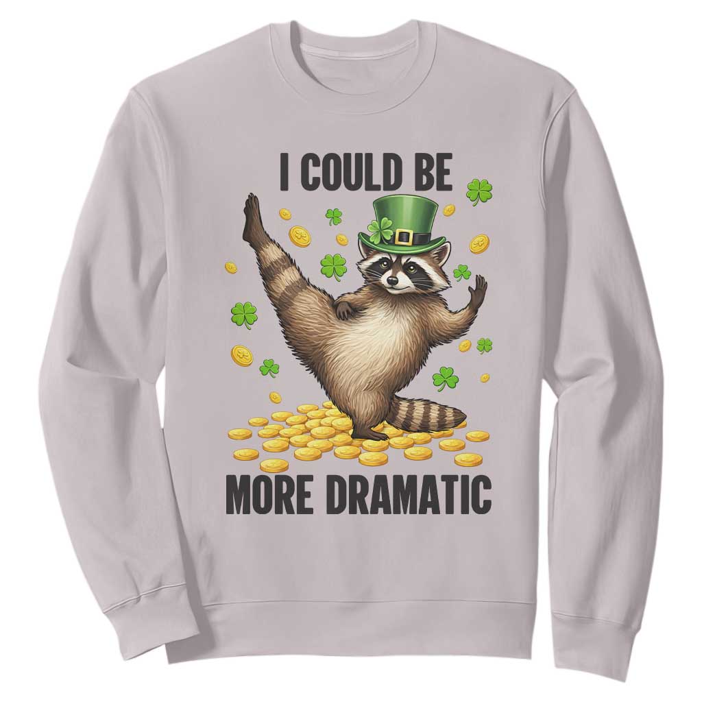 Funny Raccoon St Patrick's Day Sweatshirt I Could Be More Dramatic TS14 Ice Gray Print Your Wear