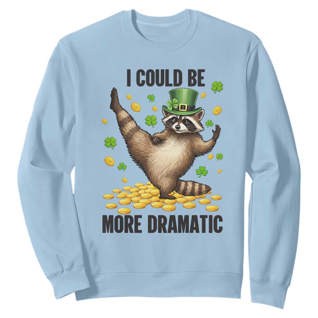 Funny Raccoon St Patrick's Day Sweatshirt I Could Be More Dramatic TS14 Light Blue Print Your Wear