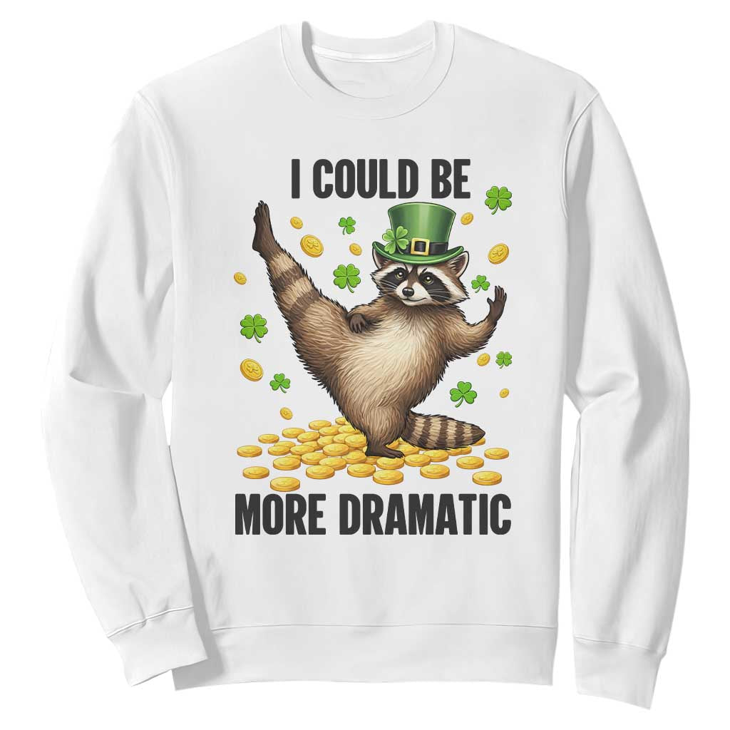 Funny Raccoon St Patrick's Day Sweatshirt I Could Be More Dramatic TS14 White Print Your Wear