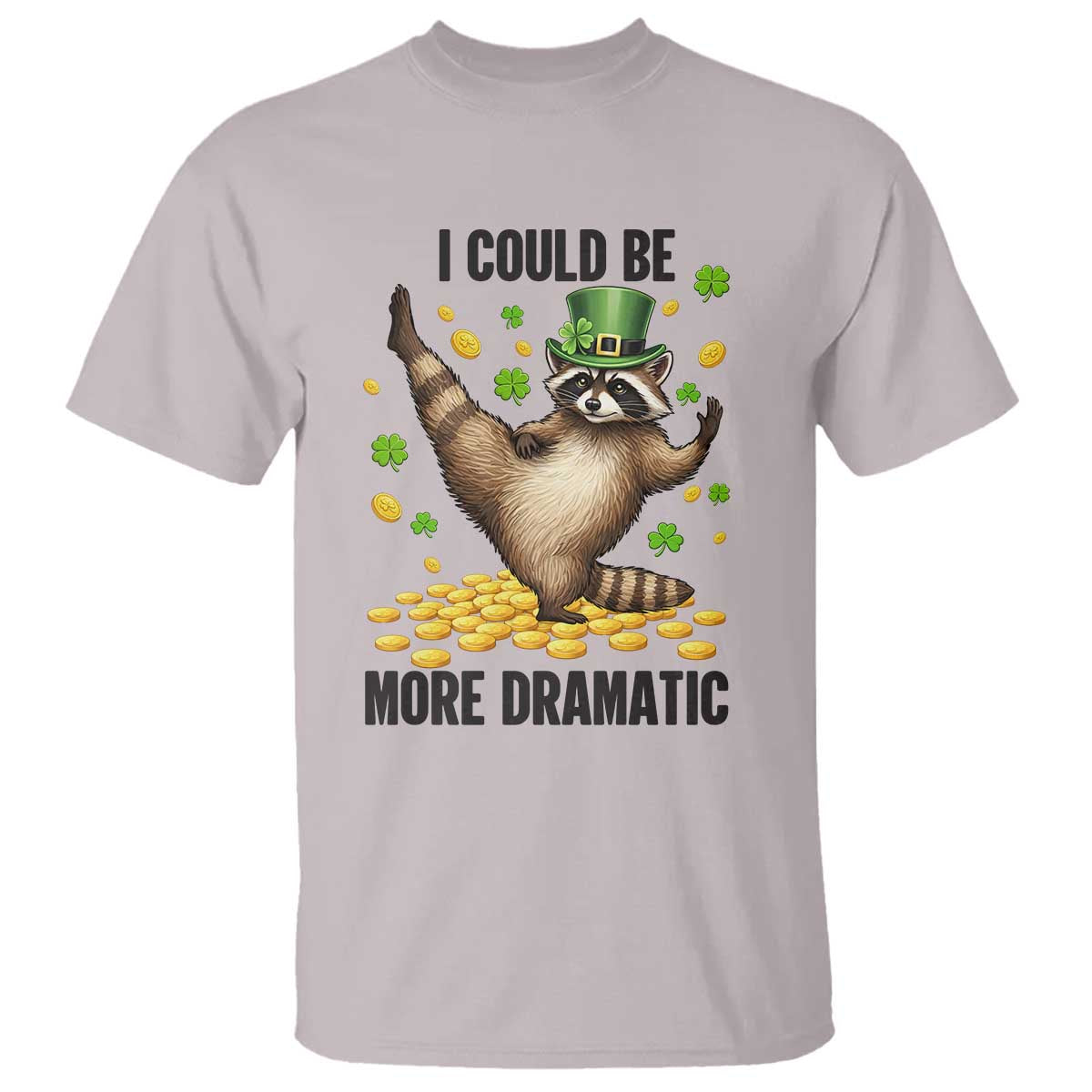Funny Raccoon St Patrick's Day T Shirt I Could Be More Dramatic TS14 Ice Gray Print Your Wear