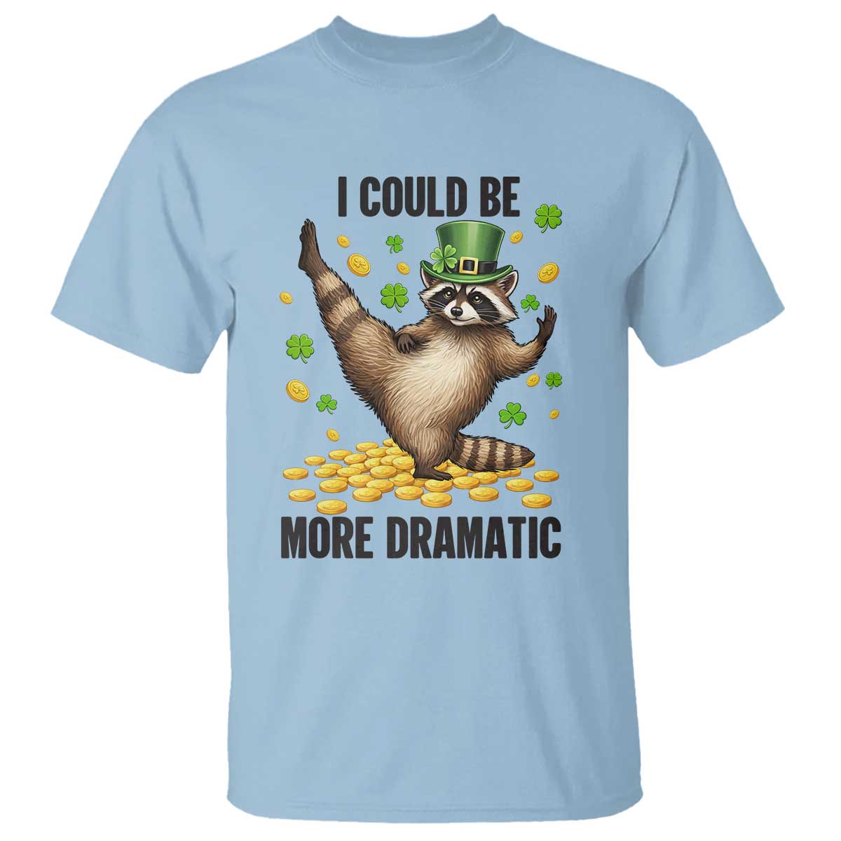 Funny Raccoon St Patrick's Day T Shirt I Could Be More Dramatic TS14 Light Blue Print Your Wear
