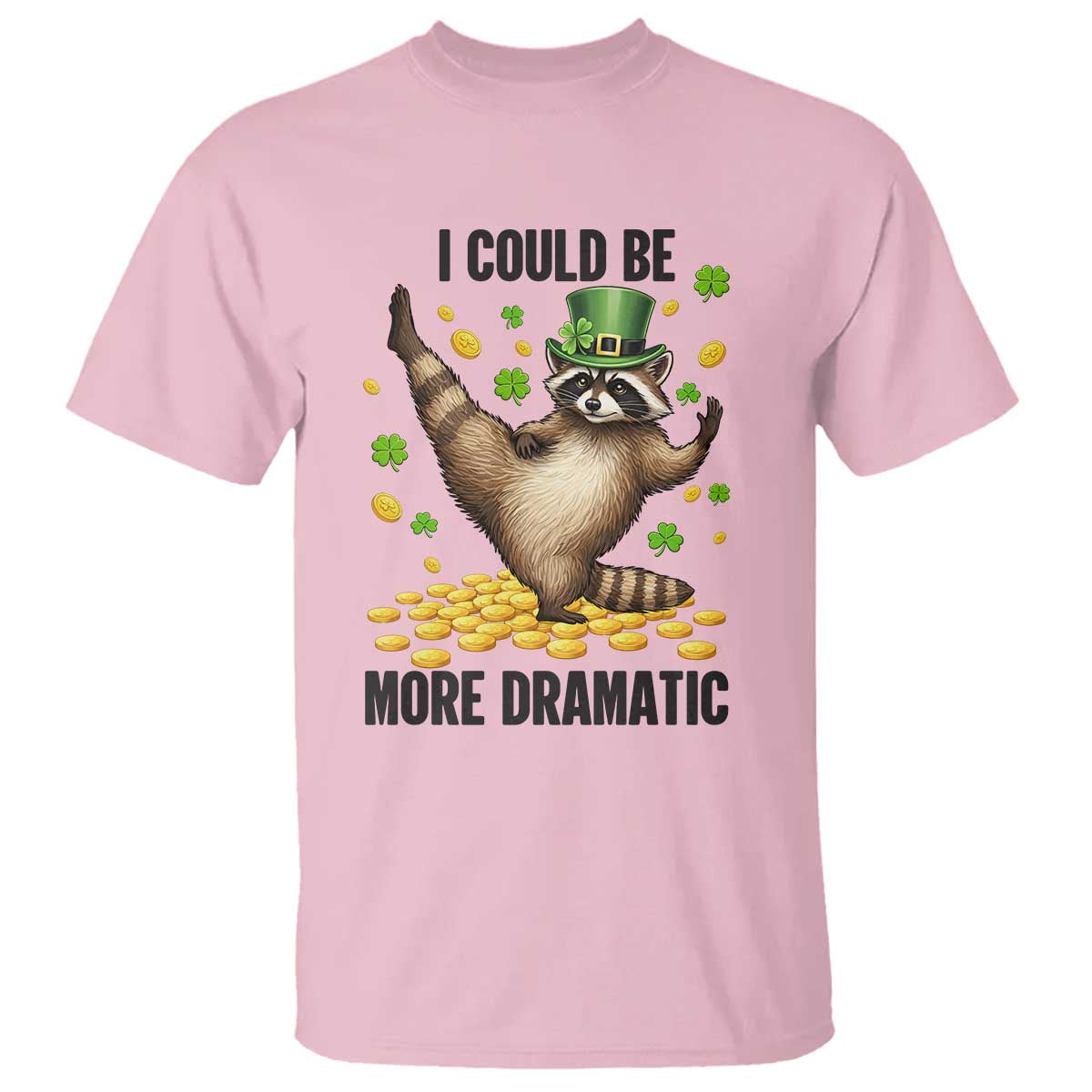 Funny Raccoon St Patrick's Day T Shirt I Could Be More Dramatic TS14 Light Pink Print Your Wear