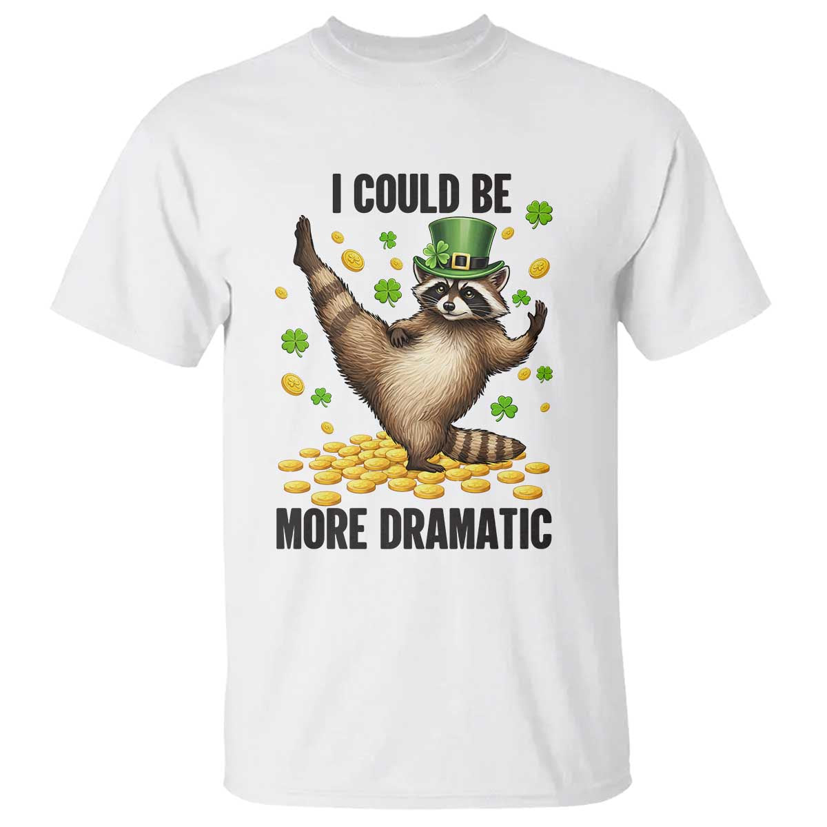 Funny Raccoon St Patrick's Day T Shirt I Could Be More Dramatic TS14 White Print Your Wear