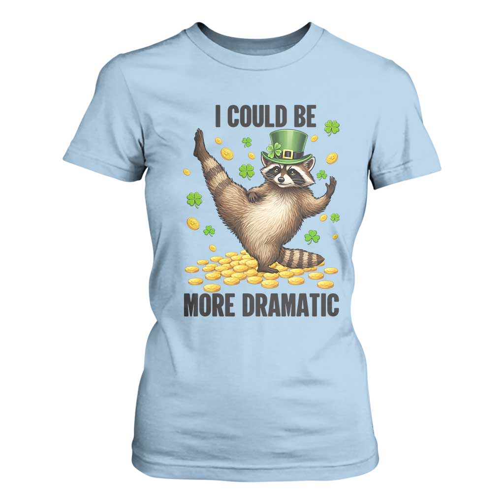 Funny Raccoon St Patrick's Day T Shirt For Women I Could Be More Dramatic TS14 Light Blue Print Your Wear