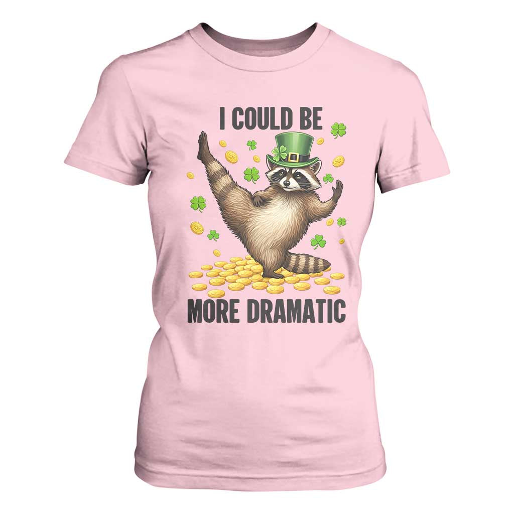 Funny Raccoon St Patrick's Day T Shirt For Women I Could Be More Dramatic TS14 Light Pink Print Your Wear