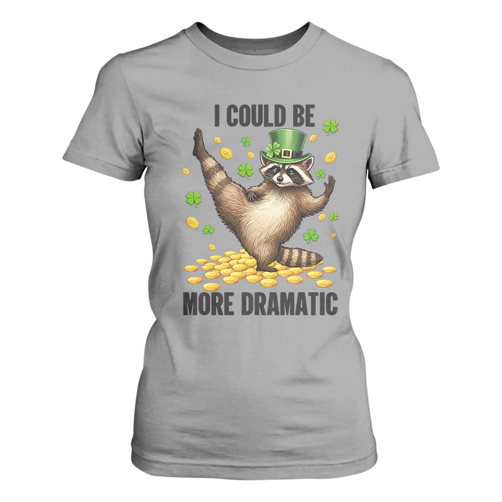 Funny Raccoon St Patrick's Day T Shirt For Women I Could Be More Dramatic TS14 Sport Gray Print Your Wear