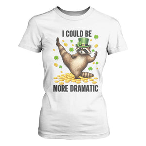 Funny Raccoon St Patrick's Day T Shirt For Women I Could Be More Dramatic TS14 White Print Your Wear