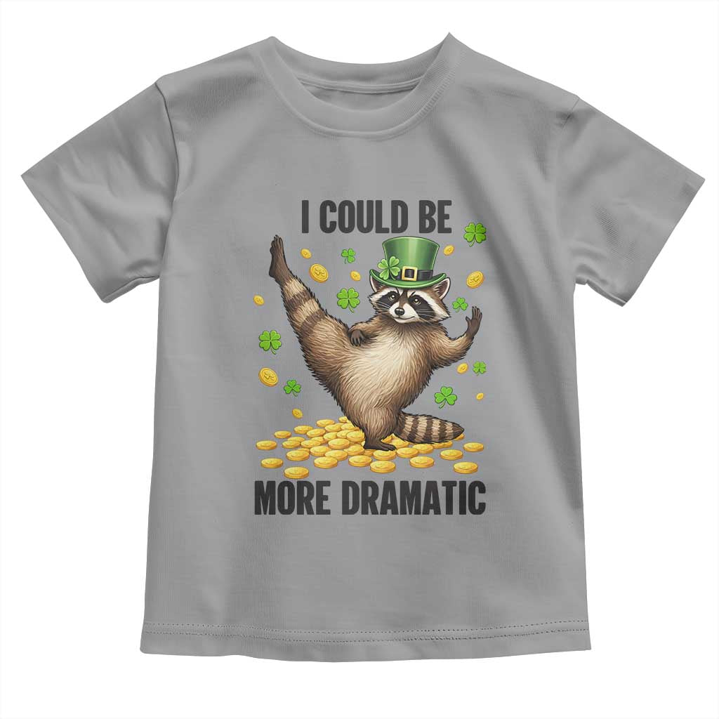 Funny Raccoon St Patrick's Day Toddler T Shirt I Could Be More Dramatic TS14 Sport Gray Print Your Wear