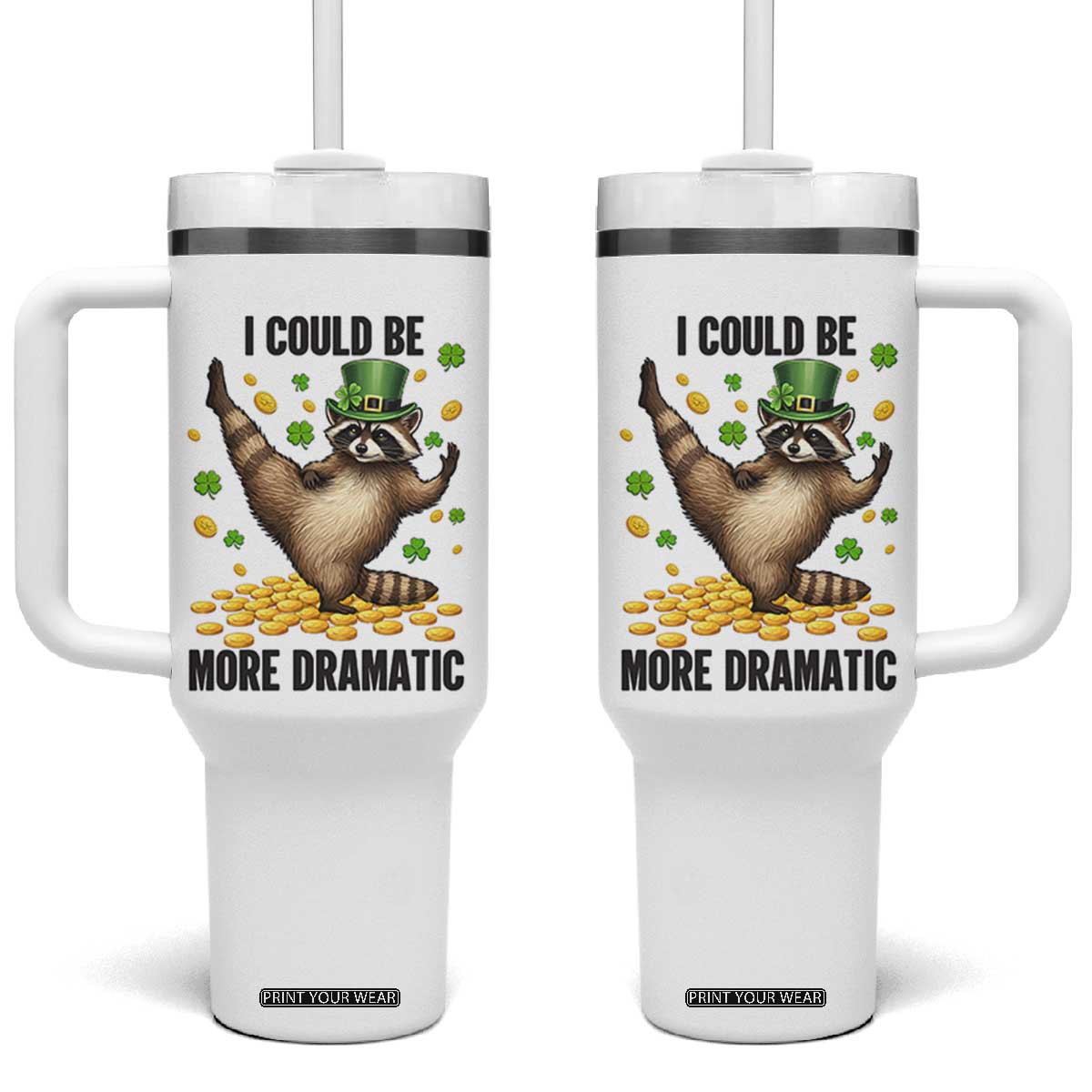 Funny Raccoon St Patrick's Day Tumbler With Handle I Could Be More Dramatic TS14 One Size: 40 oz White Print Your Wear