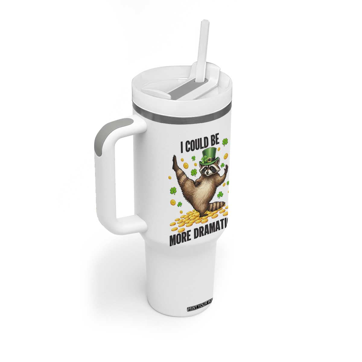 Funny Raccoon St Patrick's Day Tumbler With Handle I Could Be More Dramatic TS14 Print Your Wear
