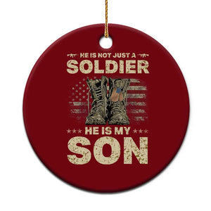 He Is Not Just A Soldier He Is My Son Ceramic Ornament Proud US Army Son