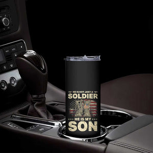 He Is Not Just A Soldier He Is My Son Skinny Tumbler Proud US Army Son