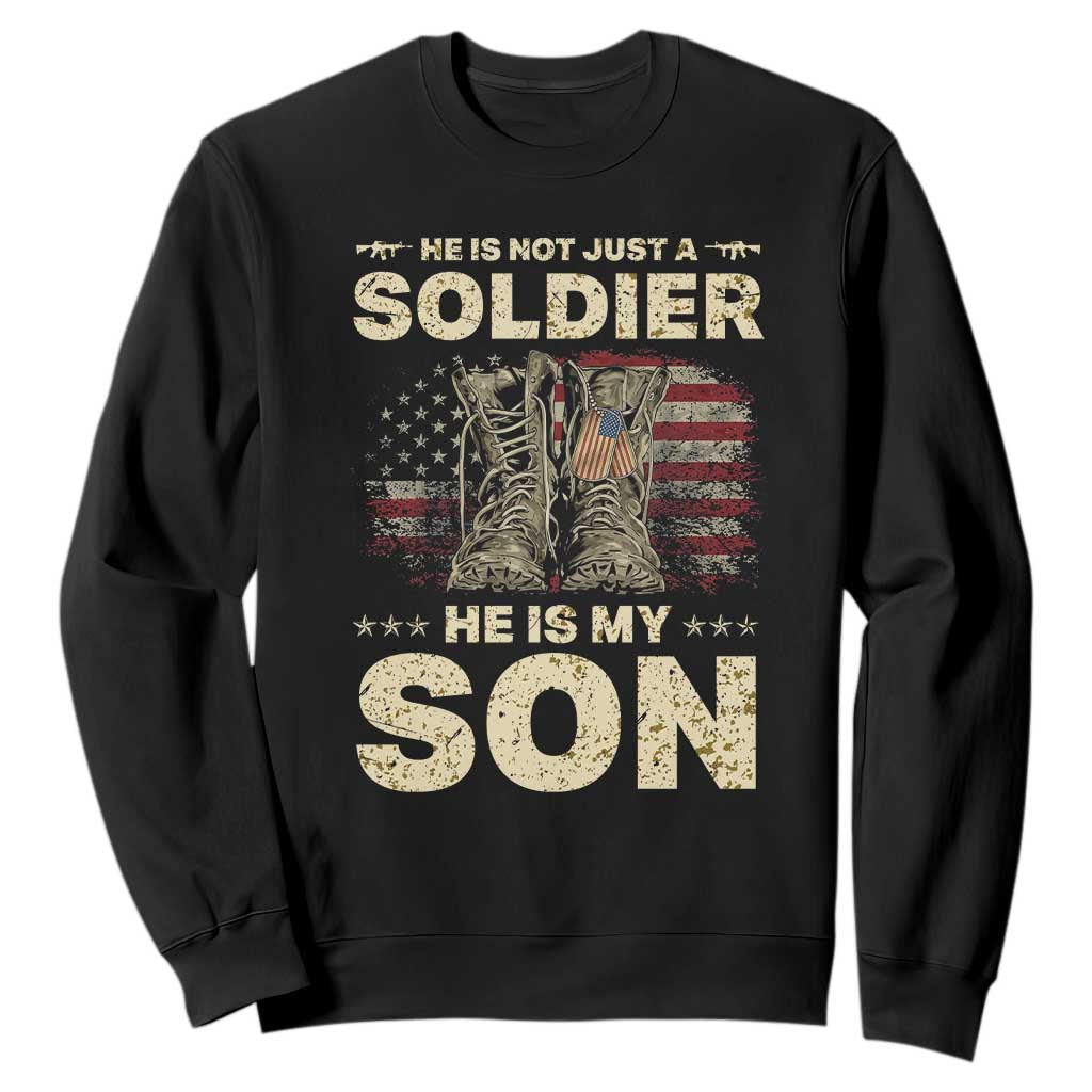 He Is Not Just A Soldier He Is My Son Sweatshirt Proud US Army Son