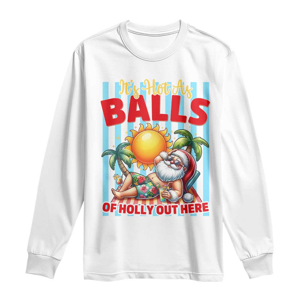 Hawaiian Christmas In July Long Sleeve Shirt It's Hot as Balls of Holly Out Here TS14 White Print Your Wear