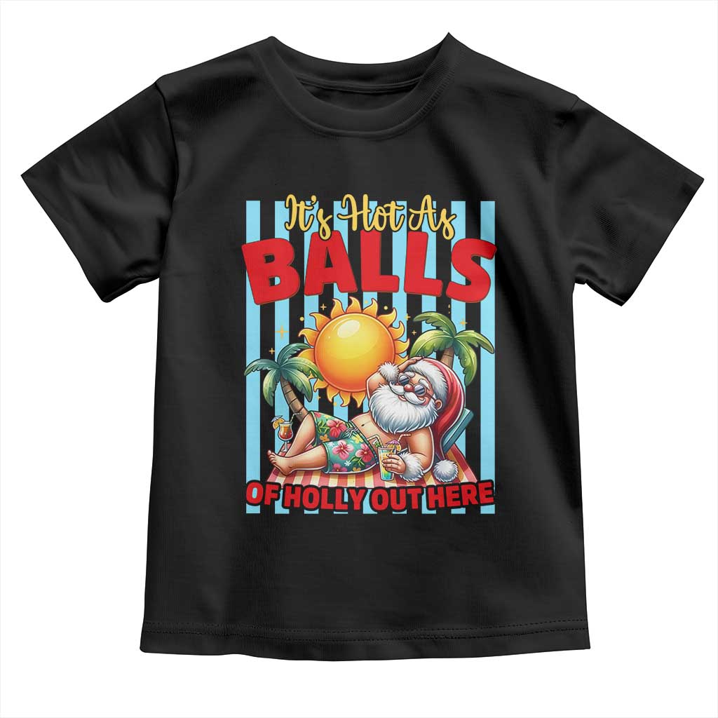Hawaiian Christmas In July Toddler T Shirt It's Hot as Balls of Holly Out Here