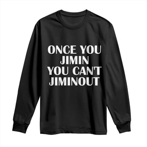 Once You Jimin You Cant Jimout Long Sleeve Shirt Funny Sarcastic Humor Gift