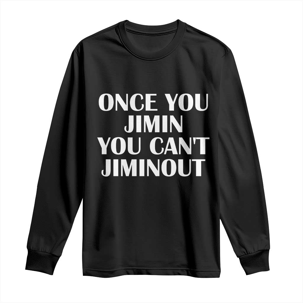 Once You Jimin You Cant Jimout Long Sleeve Shirt Funny Sarcastic Humor Gift TS14 Black Print Your Wear
