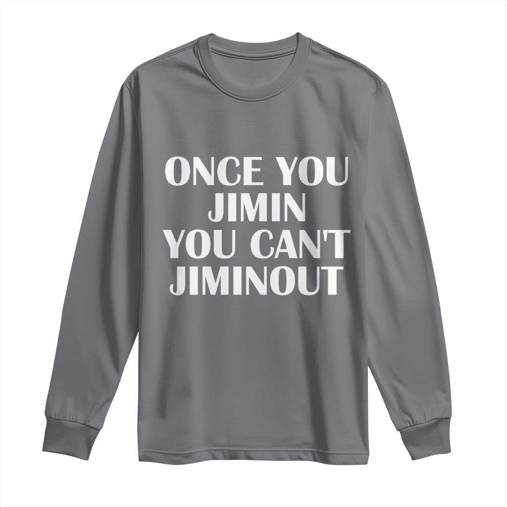 Once You Jimin You Cant Jimout Long Sleeve Shirt Funny Sarcastic Humor Gift