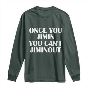 Once You Jimin You Cant Jimout Long Sleeve Shirt Funny Sarcastic Humor Gift