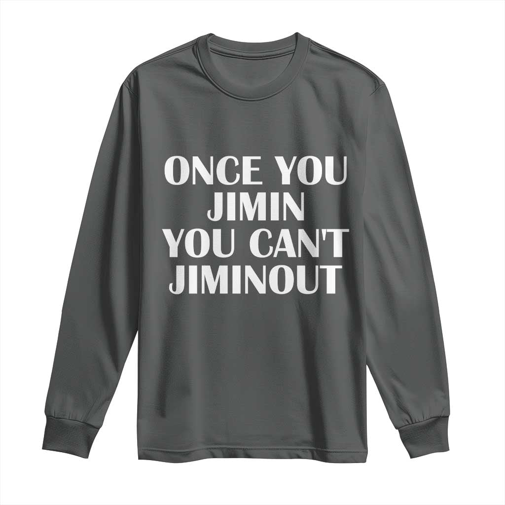 Once You Jimin You Cant Jimout Long Sleeve Shirt Funny Sarcastic Humor Gift