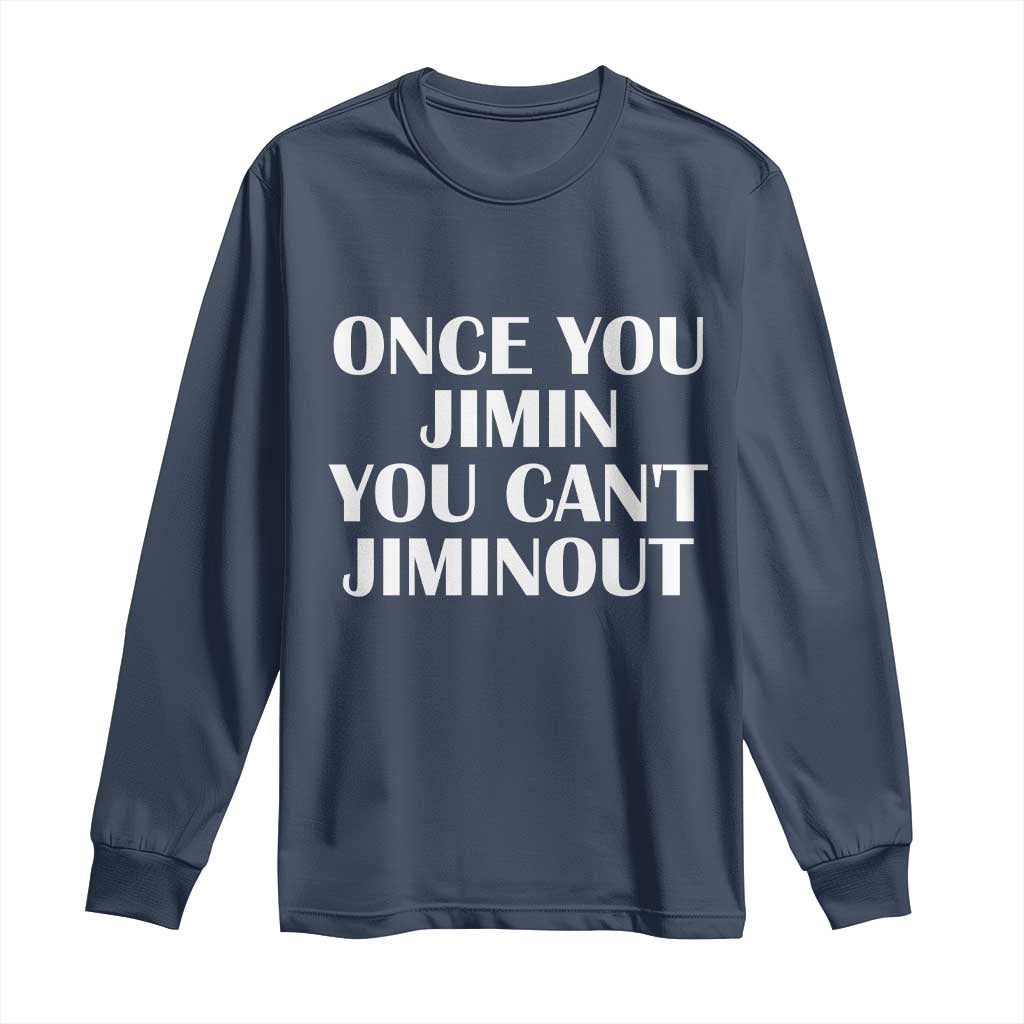 Once You Jimin You Cant Jimout Long Sleeve Shirt Funny Sarcastic Humor Gift