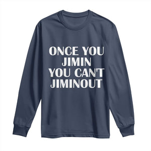 Once You Jimin You Cant Jimout Long Sleeve Shirt Funny Sarcastic Humor Gift