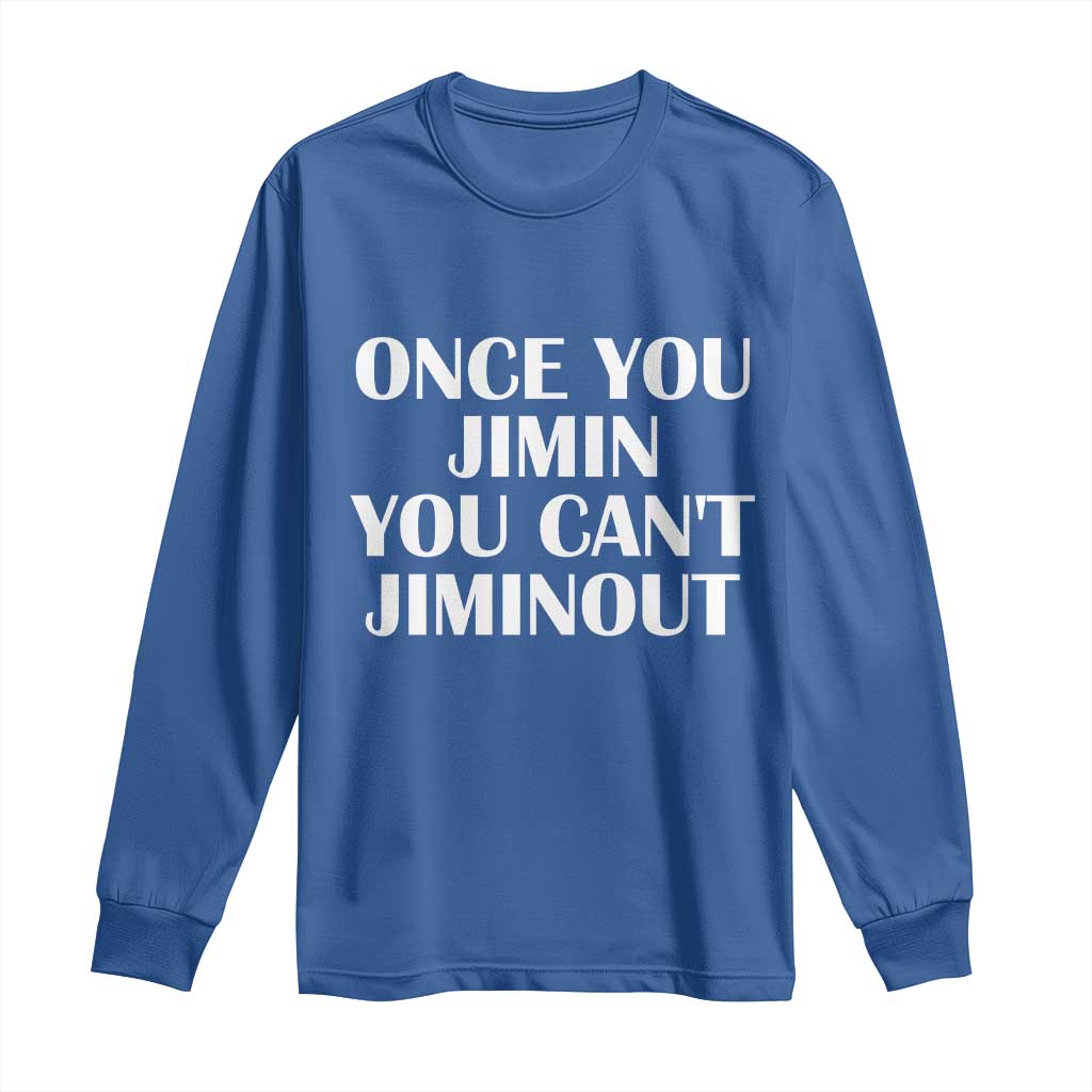 Once You Jimin You Cant Jimout Long Sleeve Shirt Funny Sarcastic Humor Gift