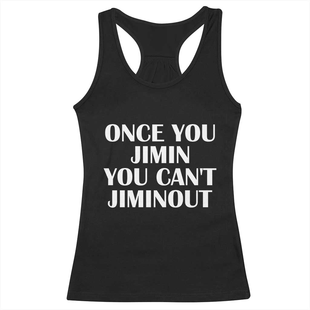 Once You Jimin You Can't Jimout Racerback Tank Top Funny Sarcastic Humor Gift TS14 Black Print Your Wear