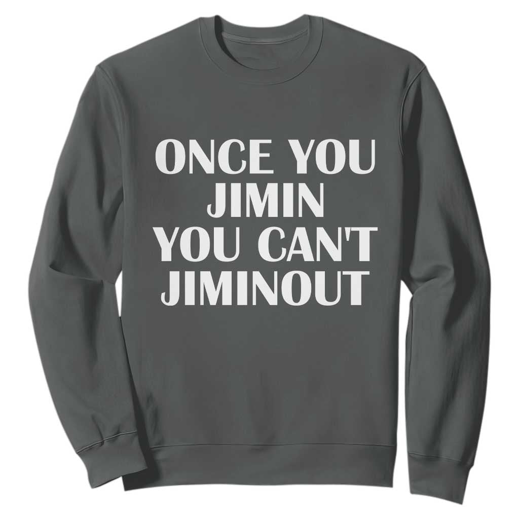 Once You Jimin You Cant Jimout Sweatshirt Funny Sarcastic Humor Gift