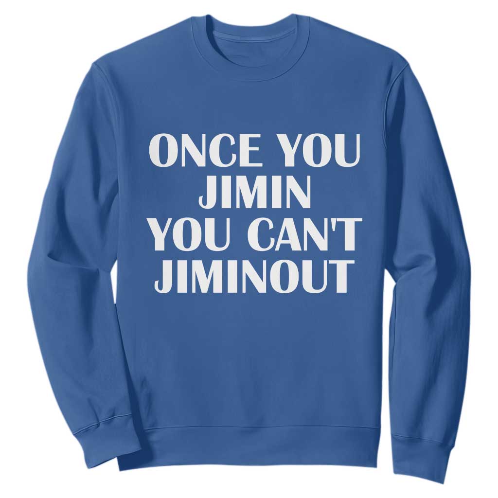 Once You Jimin You Cant Jimout Sweatshirt Funny Sarcastic Humor Gift