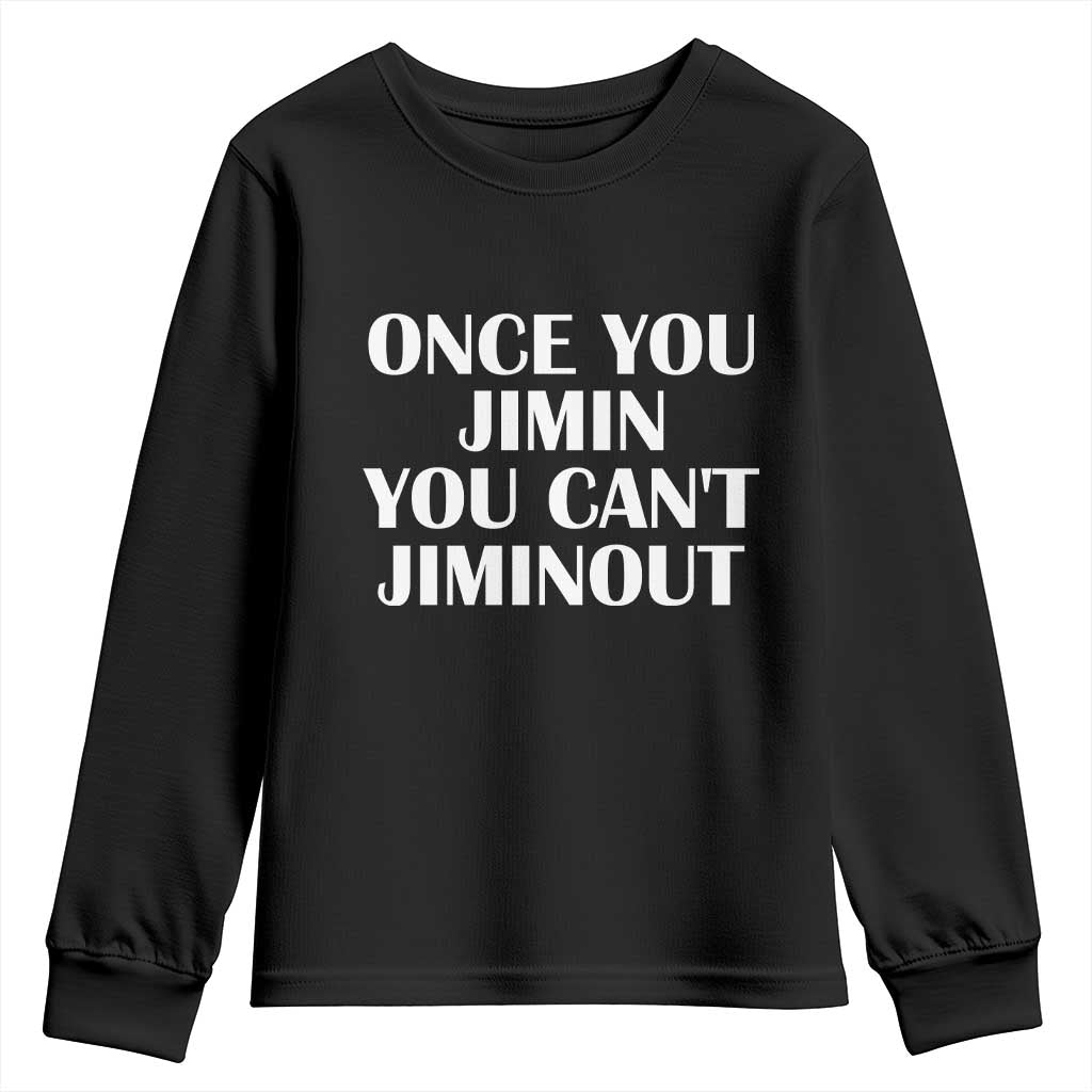 Once You Jimin You Cant Jimout Youth Sweatshirt Funny Sarcastic Humor Gift TS14 Black Print Your Wear
