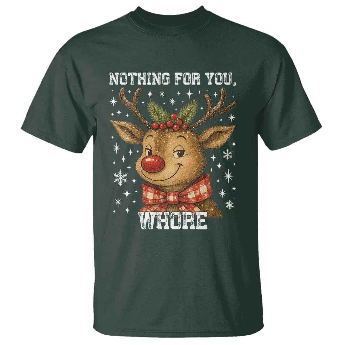 Reindeer Christmas Meme T Shirt Nothing For You Whore TS14 Dark Forest Green Print Your Wear