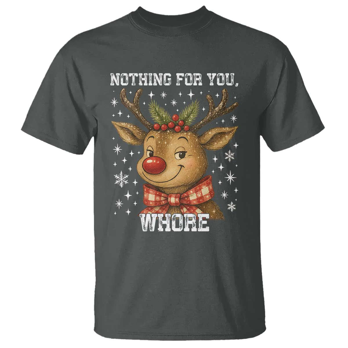 Reindeer Christmas Meme T Shirt Nothing For You Whore TS14 Dark Heather Print Your Wear