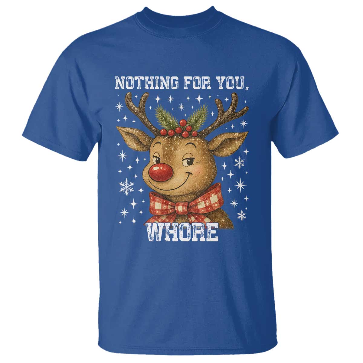Reindeer Christmas Meme T Shirt Nothing For You Whore TS14 Royal Blue Print Your Wear